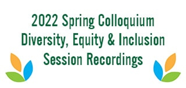 2022 Spring Colloquium Diversity, Equity, and Inclusion Session Recordings