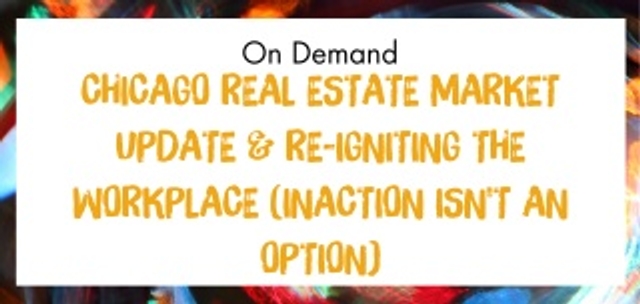 Chicago Real Estate Market Update & Re-Igniting the Workplace (Inaction isn't an Option)