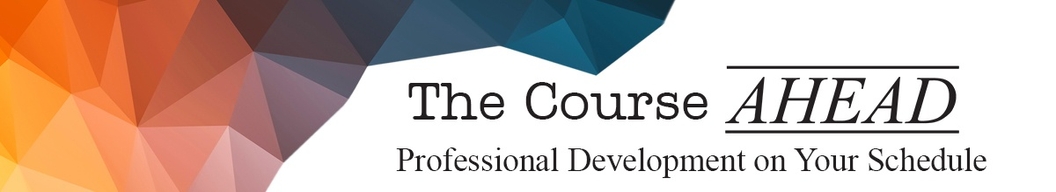 The Course AHEAD Professional Development on Your Schedule