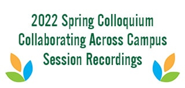 2022 Spring Colloquium Collaborating Across Campus Session Recordings