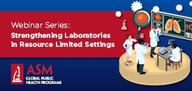 ASM Global Public Health Programs Webinar Series: Strengthening Laboratories in Resource Limited Settings
