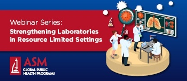 ASM Global Public Health Programs Webinar Series: Strengthening Laboratories in Resource Limited Settings